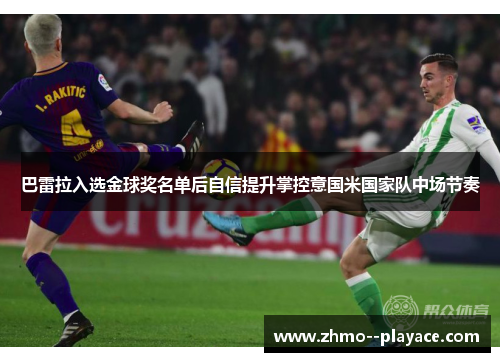巴雷拉入选金球奖名单后自信提升掌控意国米国家队中场节奏 巴雷拉入选金球奖名单后自信提升掌控意国米国家队中场节奏