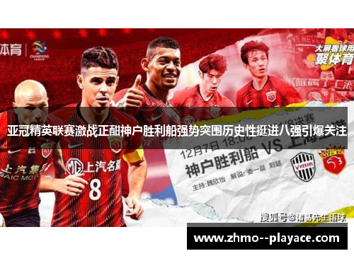 亚冠精英联赛激战正酣神户胜利船强势突围历史性挺进八强引爆关注 亚冠精英联赛激战正酣神户胜利船强势突围历史性挺进八强引爆关注