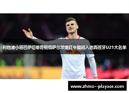 利物浦小将巴伊切蒂奇租借萨尔茨堡红牛期间入选西班牙U21大名单