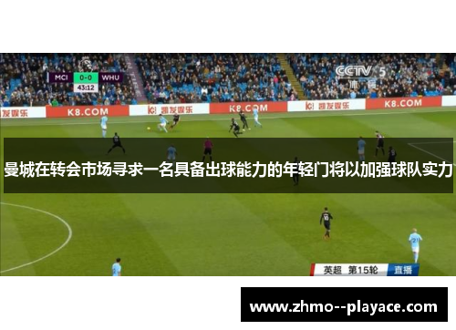 曼城在转会市场寻求一名具备出球能力的年轻门将以加强球队实力 曼城在转会市场寻求一名具备出球能力的年轻门将以加强球队实力