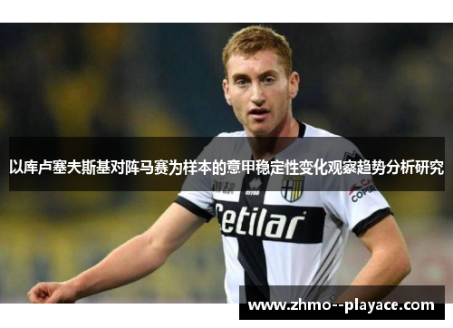 以库卢塞夫斯基对阵马赛为样本的意甲稳定性变化观察趋势分析研究